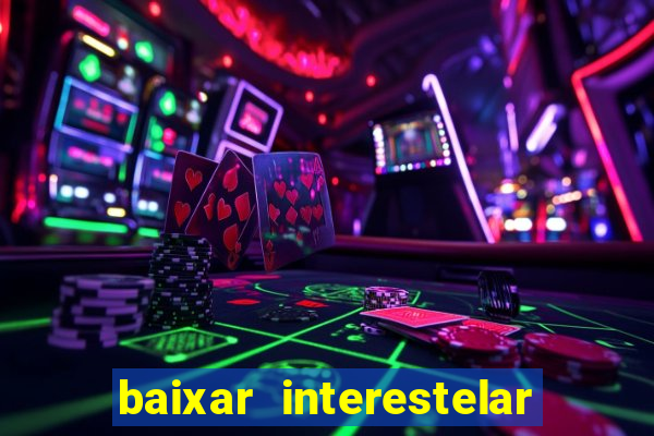 baixar interestelar filme completo dublado